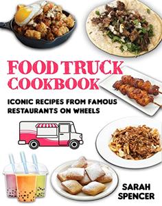 Food Truck Cookbook  Iconic Recipes from Famous Restaurants on Wheels