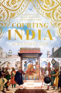 Courting India Seventeenth-Century England, Mughal India, and the Origins of Empire