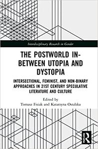 The Postworld In-Between Utopia and Dystopia Intersectional, Feminist, and Non-Binary Approaches in 21st-Century Specul