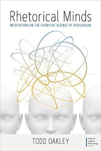 Rhetorical Minds Meditations on the Cognitive Science of Persuasion