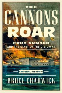 The Cannons Roar Fort Sumter and the Start of the Civil War-An Oral History