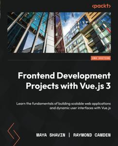 Frontend Development Projects with Vue.js 3 Learn the fundamentals of building scalable web applications, 2nd Edition