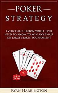 Poker Strategy Every Calculation you'll ever need to know to win any small or large stakes tournament