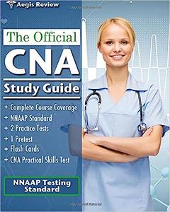 The Official CNA Study Guide A Complete Guide to the CNA Exam with Pretest, and Practice Tests for the NNAAP Standard