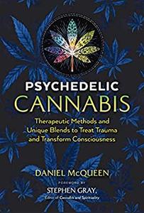 Psychedelic Cannabis Therapeutic Methods and Unique Blends to Treat Trauma and Transform Consciousness