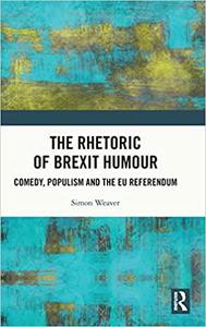 The Rhetoric of Brexit Humour Comedy, Populism and the EU Referendum