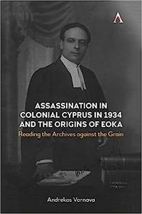 Assassination in Colonial Cyprus in 1934 and the Origins of EOKA Reading the Archives against the Grain