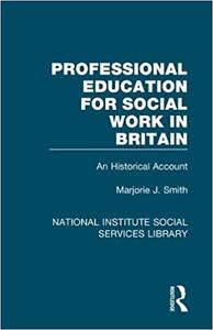 Professional Education for Social Work in Britain An Historical Account