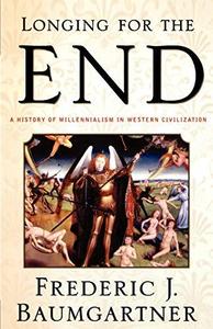 Longing for the End A History of Millennialism in Western Civilization
