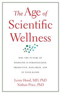 The Age of Scientific Wellness Why the Future of Medicine Is Personalized, Predictive, Data-Rich, and in Your Hands