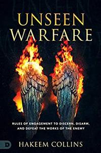 Unseen Warfare Rules of Engagement to Discern, Disarm, and Defeat the Works of the Enemy