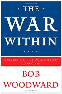 The War Within A Secret White House History 2006-2008