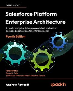 Salesforce Platform Enterprise Architecture A must-read guide to help you architect and deliver packaged apps, 4th Edition