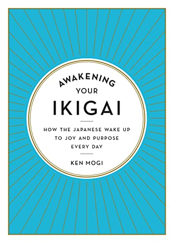Awakening Your Ikigai How the Japanese Wake Up to Joy and Purpose Every Day