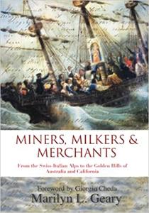 Miners, Milkers & Merchants From the Swiss-Italian Alps to the Golden Hills of Australia and California
