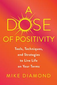 A Dose of Positivity Tools, Techniques, and Strategies to Live Life on Your Terms