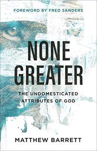 None Greater The Undomesticated Attributes of God