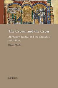 The Crown and the Cross Burgundy, France, and the Crusades, 1095-1223