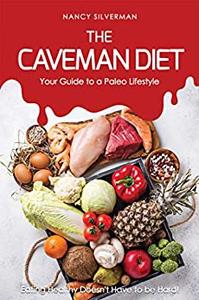 The Caveman Diet – Your Guide to a Paleo Lifestyle Eating Healthy Doesn’t Have to be Hard!