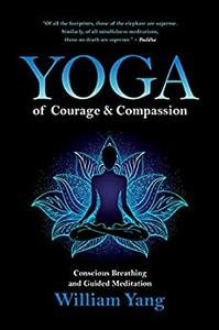 Yoga of Courage and Compassion Conscious Breathing and Guided Meditation
