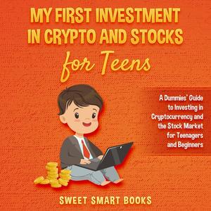 My First Investment In Crypto and Stocks for Teens by Sweet Smart Books