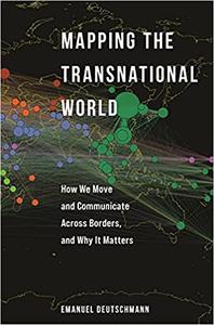Mapping the Transnational World How We Move and Communicate across Borders, and Why It Matters
