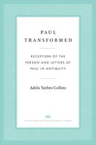 Paul Transformed Reception of the Person and Letters of Paul in Antiquity