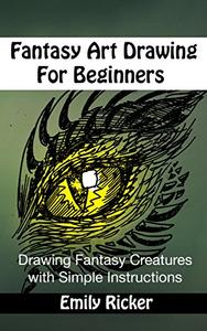 Fantasy Art Drawing For Beginners Drawing Fantasy Creatures with Simple Instructions