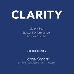Clarity Clear Mind, Better Performance, Bigger Results, 2nd (Second) Edition [Audiobook]