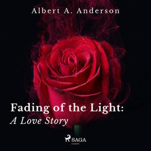 Fading of the Light A Love Story by Albert A. Anderson