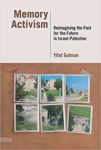 Memory Activism Reimagining the Past for the Future in Israel-Palestine