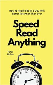 Speed Read Anything How to Read a Book a Day With Better Retention Than Ever