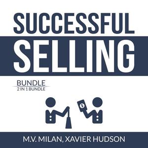 Successful Selling Bundle 2 in 1 Bundle, Selling 101 and Secrets of Closing the Sale by M.V. Milan, and Xavier Hudson