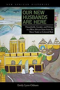 Our New Husbands Are Here Households, Gender, and Politics in a West African State from the Slave Trade to Colonial Rule