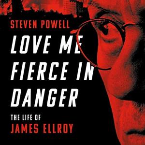 Love Me Fierce in Danger The Life of James Ellroy [Audiobook]