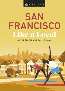 San Francisco Like a Local By the People Who Call It Home (Local Travel Guide), 2023 Edition