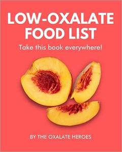 Low-Oxalate Food List The World’s Most Comprehensive Low-Oxalate Ingredient List – Take It Wherever You Go!