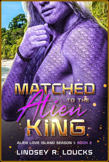 Matched to the Alien King  A Sc - Lindsey R  Loucks