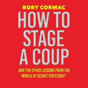 How To Stage A Coup And Ten Other Lessons from the World of Secret Statecraft [Audiobook]