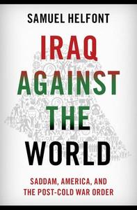 Iraq Against the World  Saddam, America, and the Post-Cold War Order
