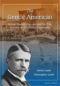 The Gentle American George Horton's Odyssey and His True Account of the Smyrna Catastrophe