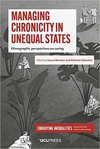 Managing Chronicity in Unequal States Ethnographic Perspectives on Caring