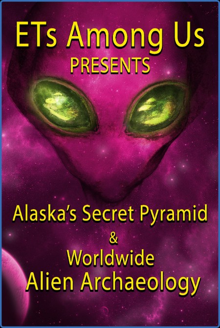 Ets Among Us Presents Alaskas Secret Pyramid Worldwide Alien Archaeology 2023 WEB ...