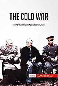 The Cold War The 45-Year Struggle Against Communism (History)