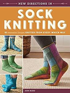 New Directions In Sock Knitting 18 Innovative Designs Knitted From Every Which Way