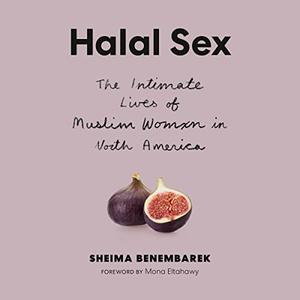 Halal Sex The Intimate Lives of Muslim Women in North America [Audiobook]