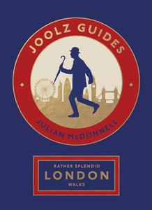 Rather Splendid London Walks Joolz Guides' Quirky and Informative Walks Through the World's Greatest Capital City