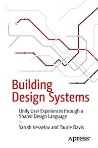 Building Design Systems Unify User Experiences through a Shared Design Language