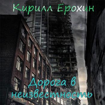 Ерохин Кирилл - Дорога в неизвестность (Аудиокнига)