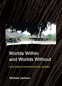 Worlds Within and Worlds Without Field Guide to an Intellectual Journey